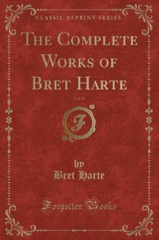 Cover of The Complete Works of Bret Harte, Vol. 6 (Classic Reprint)