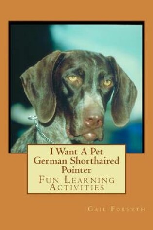 Cover of I Want A Pet German Shorthaired Pointer