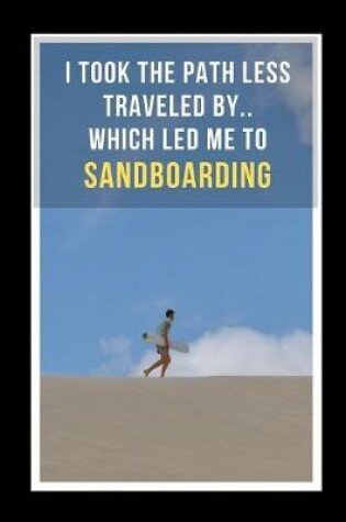 Cover of I Took The Path Less Traveled By, Which Led Me To Sandboarding