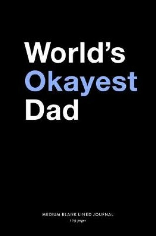 Cover of World's Okayest Dad, Medium Blank Lined Journal, 109 Pages
