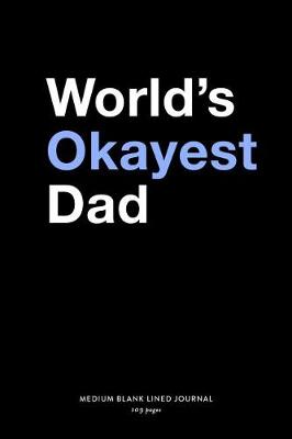 Book cover for World's Okayest Dad, Medium Blank Lined Journal, 109 Pages