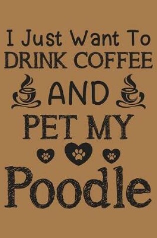 Cover of I just want to drink coffee and pet my poodle