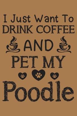 Book cover for I just want to drink coffee and pet my poodle