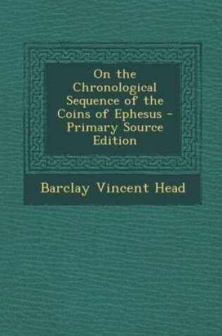 Cover of On the Chronological Sequence of the Coins of Ephesus - Primary Source Edition