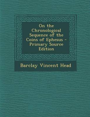 Book cover for On the Chronological Sequence of the Coins of Ephesus - Primary Source Edition