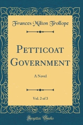 Cover of Petticoat Government, Vol. 2 of 3: A Novel (Classic Reprint)