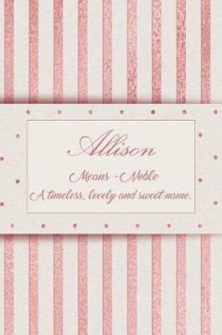 Cover of Allison, Means - Noble, a Timeless, Lovely and Sweet Name.