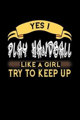 Cover of Yes I Play Handball Like a Girl Try to Keep Up