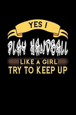 Book cover for Yes I Play Handball Like a Girl Try to Keep Up