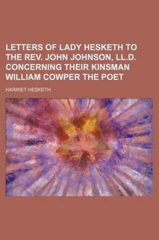 Cover of Letters of Lady Hesketh to the REV. John Johnson, LL.D. Concerning Their Kinsman William Cowper the Poet