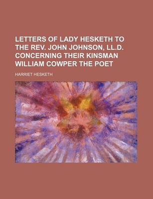 Book cover for Letters of Lady Hesketh to the REV. John Johnson, LL.D. Concerning Their Kinsman William Cowper the Poet