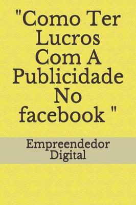 Book cover for "como Ter Lucros Com a Publicidade No Facebook "