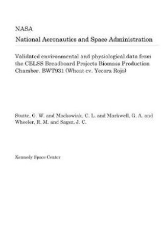 Cover of Validated Environmental and Physiological Data from the Celss Breadboard Projects Biomass Production Chamber. Bwt931 (Wheat CV. Yecora Rojo)