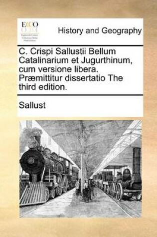 Cover of C. Crispi Sallustii Bellum Catalinarium Et Jugurthinum, Cum Versione Libera. Praemittitur Dissertatio the Third Edition.