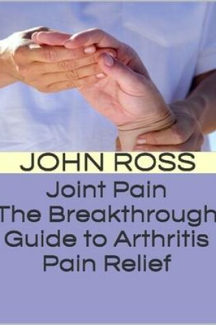 Cover of Joint Pain: The Breakthrough Guide to Arthritis Pain Relief