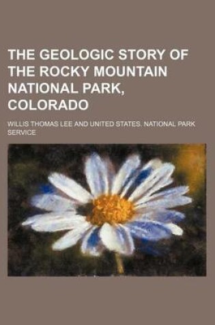 Cover of The Geologic Story of the Rocky Mountain National Park, Colorado