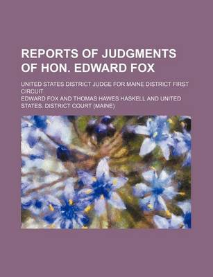 Book cover for Reports of Judgments of Hon. Edward Fox (Volume 1); United States District Judge for Maine District First Circuit