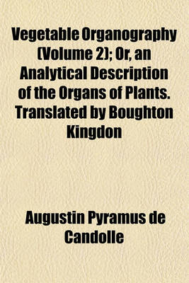 Book cover for Vegetable Organography (Volume 2); Or, an Analytical Description of the Organs of Plants. Translated by Boughton Kingdon