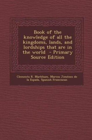 Cover of Book of the Knowledge of All the Kingdoms, Lands, and Lordships That Are in the World - Primary Source Edition