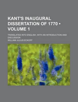 Book cover for Kant's Inaugural Dissertation of 1770 (Volume 1); Translated Into English, with an Introduction and Discussion