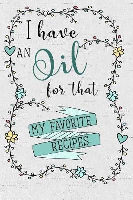 Book cover for I Have an Oil for That! My Favorite Recipes