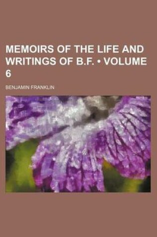 Cover of Memoirs of the Life and Writings of B.F. (Volume 6)