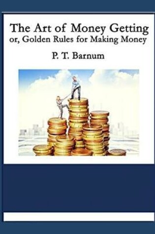 Cover of The Art of Money Getting, or Golden Rules for Making MoneyP. T. Barnum