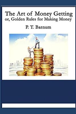 Book cover for The Art of Money Getting, or Golden Rules for Making MoneyP. T. Barnum