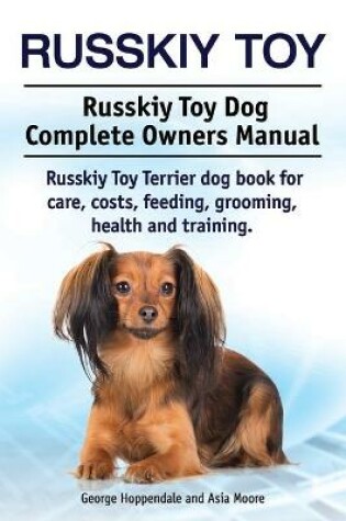 Cover of Russkiy Toy. Russkiy Toy Dog Complete Owners Manual. Russkiy Toy Terrier dog book for care, costs, feeding, grooming, health and training.