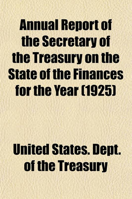 Book cover for Annual Report of the Secretary of the Treasury on the State of the Finances for the Year (1925)