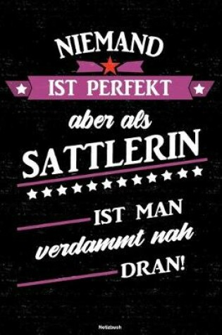 Cover of Niemand ist perfekt aber als Sattlerin ist man verdammt nah dran! Notizbuch