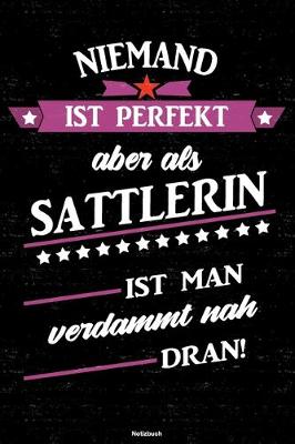 Book cover for Niemand ist perfekt aber als Sattlerin ist man verdammt nah dran! Notizbuch