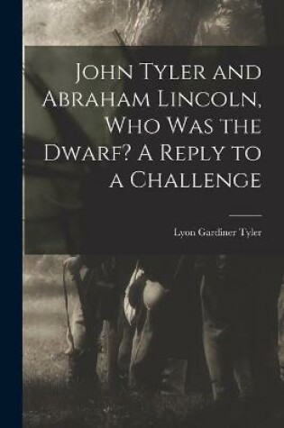 Cover of John Tyler and Abraham Lincoln, Who Was the Dwarf? A Reply to a Challenge