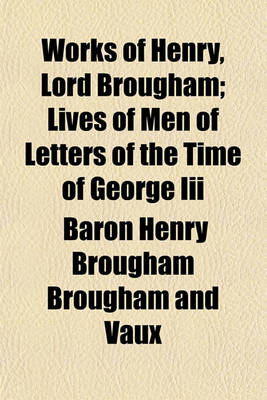 Book cover for Works of Henry, Lord Brougham (Volume 2); Lives of Men of Letters of the Time of George III