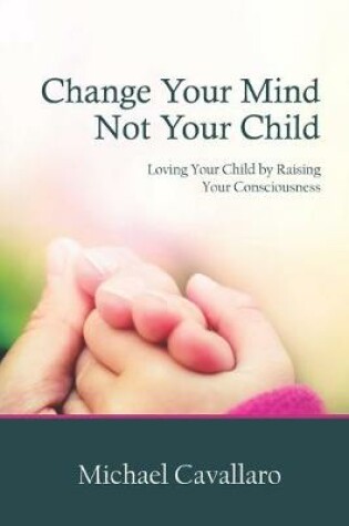 Cover of Change Your Mind Not Your Child
