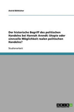 Cover of Der Historische Begriff Des Politischen Handelns Bei Hannah Arendt