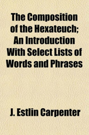 Cover of The Composition of the Hexateuch; An Introduction with Select Lists of Words and Phrases