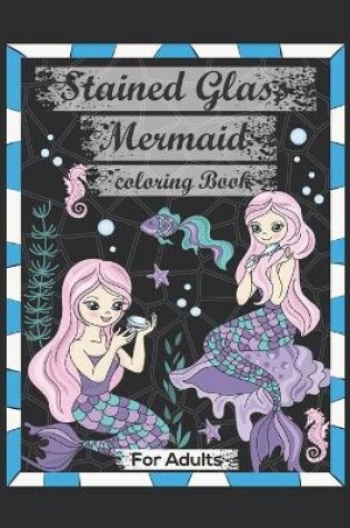 Cover of Stained Glass Mermaid Coloring Book For Adults