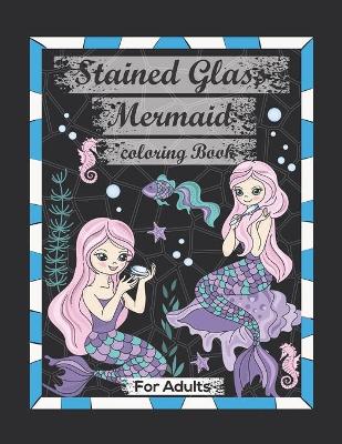 Book cover for Stained Glass Mermaid Coloring Book For Adults