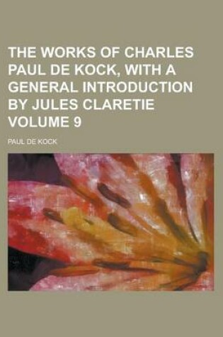 Cover of The Works of Charles Paul de Kock, with a General Introduction by Jules Claretie Volume 9