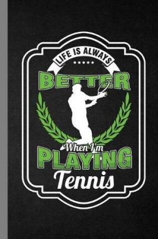 Cover of Life Is Always Better When I'm Playing Tennis