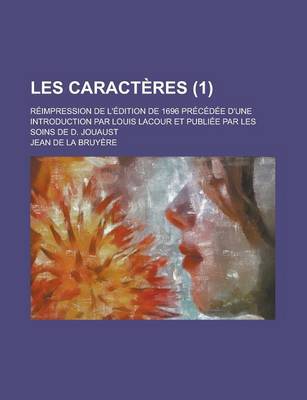 Book cover for Les Caracteres (1); Reimpression de L'Edition de 1696 Precedee D'Une Introduction Par Louis Lacour Et Publiee Par Les Soins de D. Jouaust