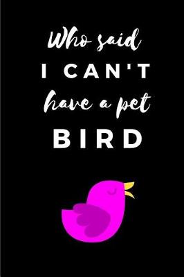 Book cover for Who Said I Can't Have a Pet Bird