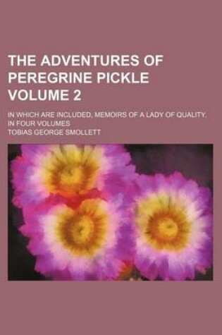 Cover of The Adventures of Peregrine Pickle; In Which Are Included, Memoirs of a Lady of Quality. in Four Volumes Volume 2