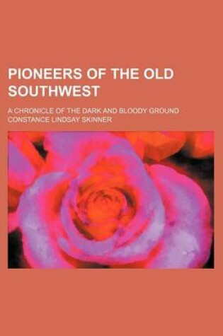 Cover of Pioneers of the Old Southwest (Volume 18); A Chronicle of the Dark and Bloody Ground