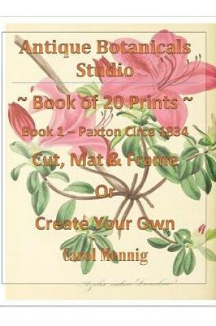 Cover of Antique Botanicals Studio Book of 20 Prints Book 1 - Paxton Circa 1834 Cut, Mat & Frame or Create Your Own