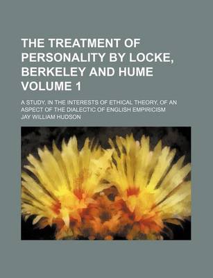 Book cover for The Treatment of Personality by Locke, Berkeley and Hume Volume 1; A Study, in the Interests of Ethical Theory, of an Aspect of the Dialectic of English Empiricism