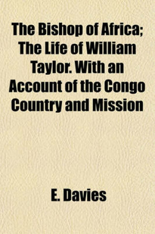 Cover of The Bishop of Africa; The Life of William Taylor. with an Account of the Congo Country and Mission
