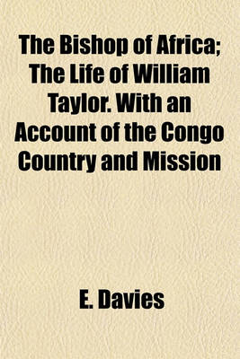 Book cover for The Bishop of Africa; The Life of William Taylor. with an Account of the Congo Country and Mission
