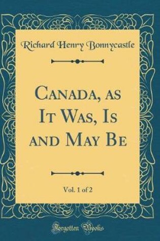 Cover of Canada, as It Was, Is and May Be, Vol. 1 of 2 (Classic Reprint)